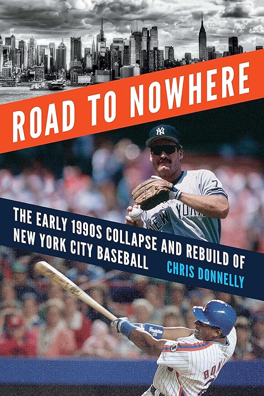 Road to Nowhere: The Early 1990s Collapse and Rebuild of New York City Baseball by Chris Donnelly