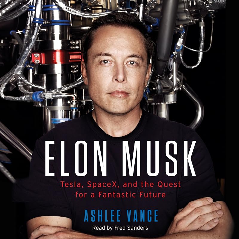Elon Musk: Tesla, SpaceX, and the Quest for a Fantastic Future by Ashlee Vance