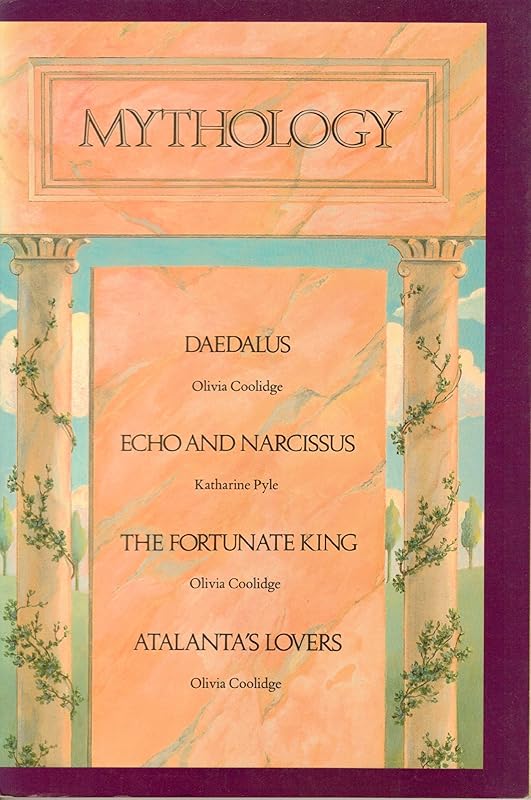 Mythology: Daedalus, Echo and Narcissus, the Fortunate King, Atalanta's Lovers by Olivia E. Coolidge