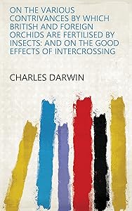 On the Various Contrivances by which British and Foreign Orchids are Fertilised by Insects: And on the Good Effects of Intercrossing