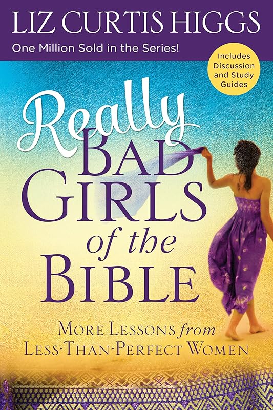 Really Bad Girls of the Bible: More Lessons from Less-Than-Perfect Women by Liz Curtis Higgs