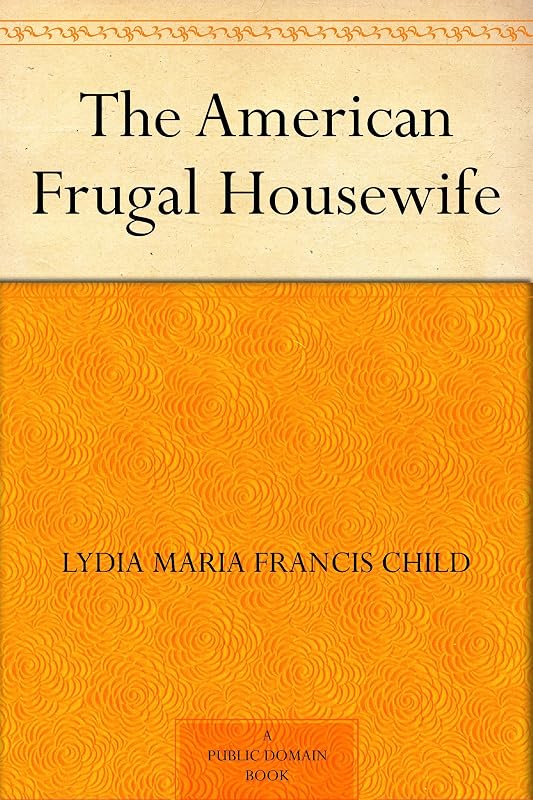 The American Frugal Housewife by Lydia Maria Francis Child