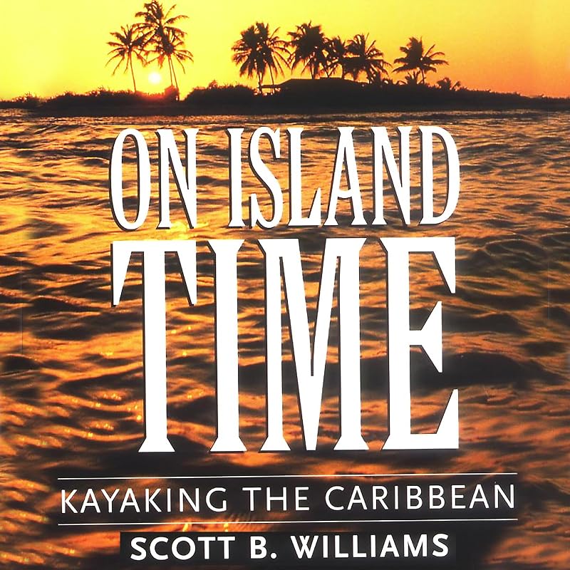 On Island Time: Kayaking the Caribbean by Scott B. Williams
