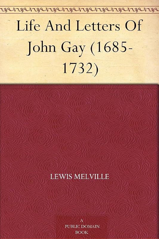 Life And Letters Of John Gay (1685-1732) by Lewis Melville