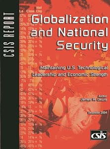 Globalization and National Security: Maintaining U.S. Technological Leadership and Economic Strength (CSIS Reports) by James A. Lewis