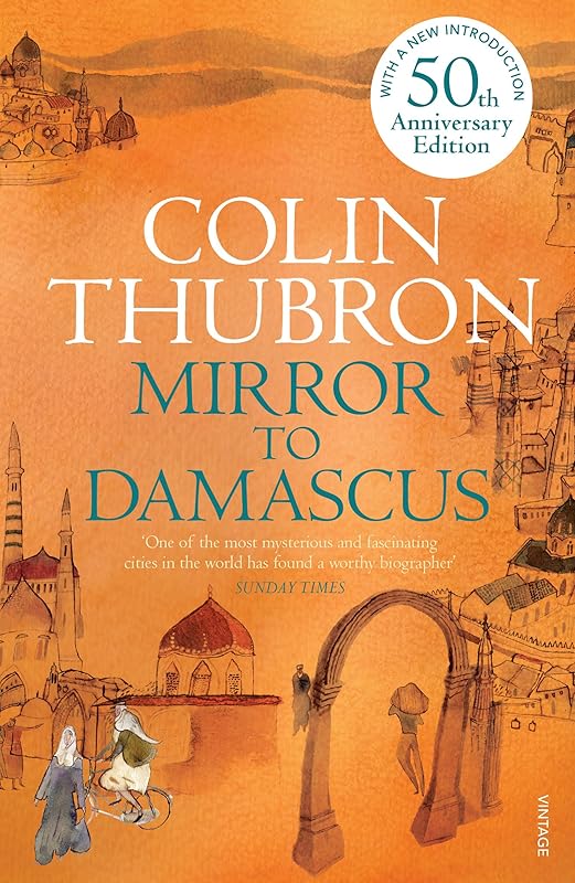 Mirror to Damascus: 50th Anniversary Edition by Colin Thubron