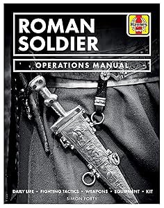 Roman Soldier Operations Manual: Daily Life * Fighting Tactics * Weapons * Equipment * Kit