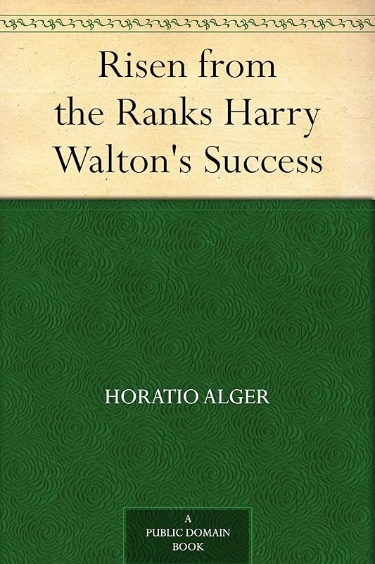 Risen from the Ranks Harry Walton's Success by Horatio Alger