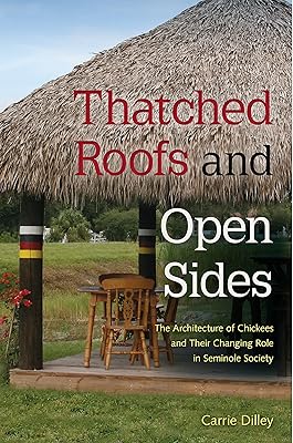 Thatched Roofs and Open Sides: The Architecture of Chickees and Their Changing Role in Seminole Society