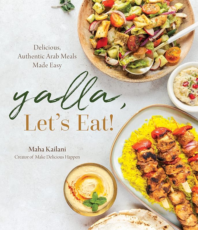 Yalla, Let’s Eat!: Delicious, Authentic Arab Meals Made Easy by Maha Kailani