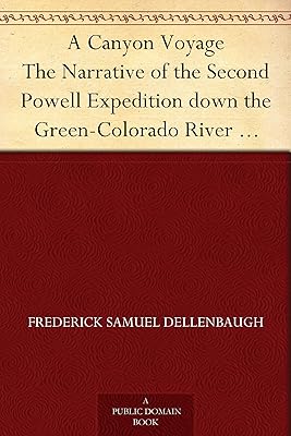 A Canyon Voyage The Narrative of the Second Powell Expedition down the Green-Colorado River from Wyoming, and the Explorations on Land, in the Years 1871 and 1872