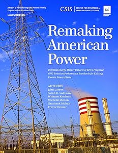Remaking American Power: Potential Energy Market Impacts of EPA’s Proposed GHG Emission Performance Standards for Existing Electric Power Plants (CSIS Reports) by John Larsen