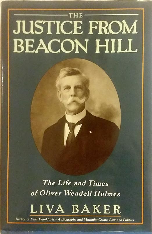 The Justice from Beacon Hill: The Life and Times of Oliver Wendell Holmes by Liva Baker