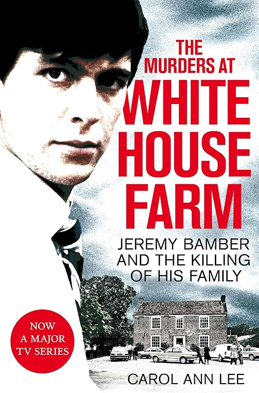 The Murders at White House Farm: Jeremy Bamber and the Killing of His Family by Carol Ann Lee