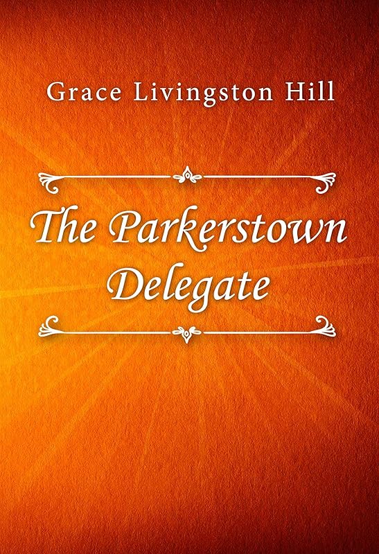 The Parkerstown Delegate by Grace Livingston Hill