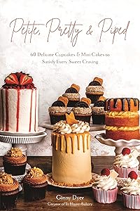 Petite, Pretty & Piped: 60 Delicate Cupcakes and Mini Cakes to Satisfy Every Sweet Craving by Ginny Dyer