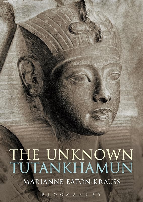 The Unknown Tutankhamun (Bloomsbury Egyptology) by Marianne Eaton-Krauss