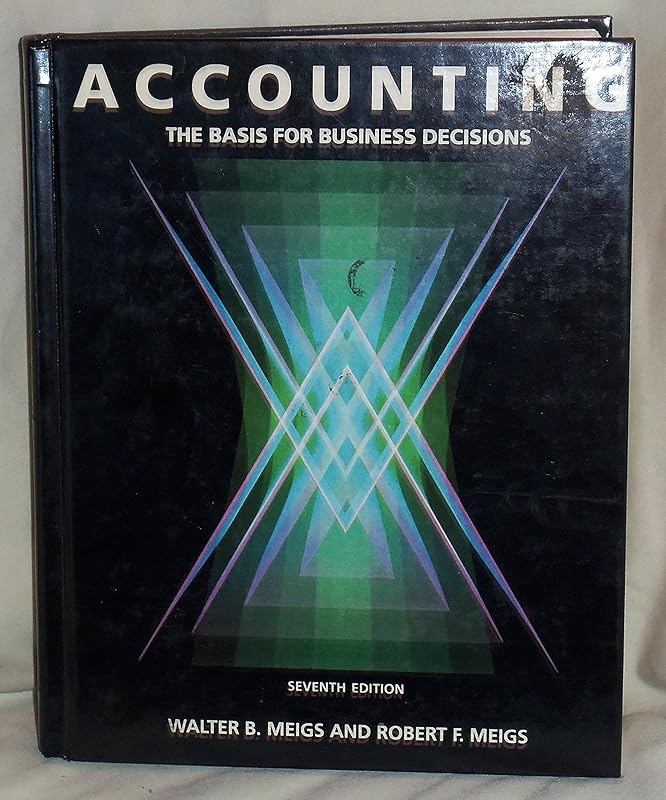 Accounting, the Basis for Business Decisions: The Basics for Business Decisions by Walter B. Meigs