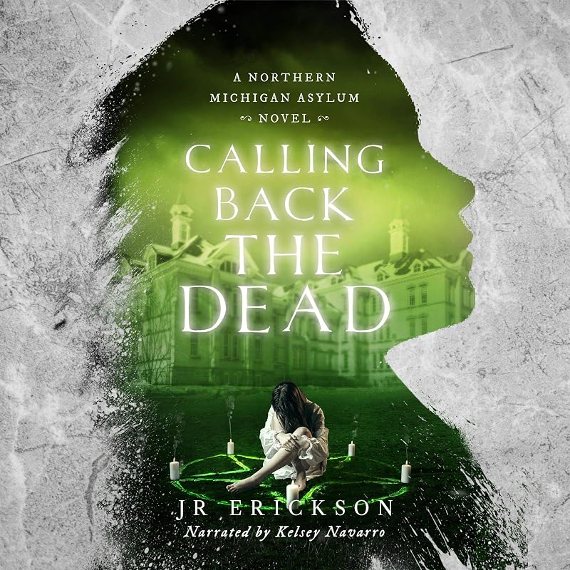 Calling Back the Dead: A Northern Michigan Asylum Novel by J.R. Erickson