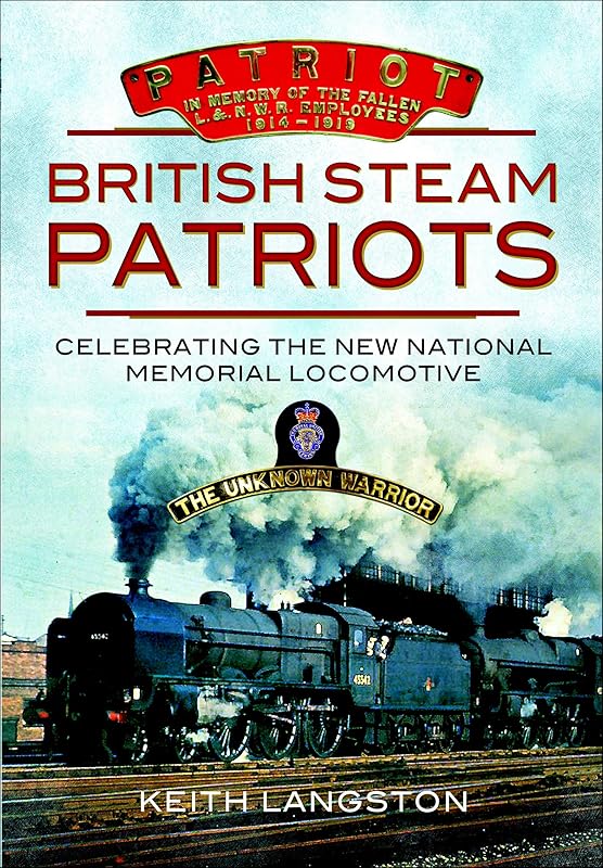 British Steam Patriots: Celebrating the New National Memorial Locomotive by Keith Langston