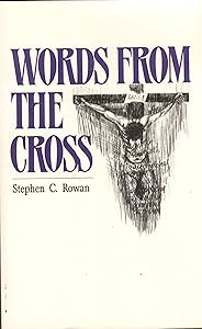 Words from the Cross: by Stephen C. Rowan