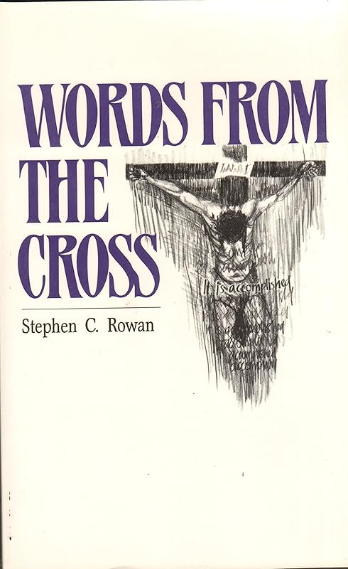 Words from the Cross: by Stephen C. Rowan