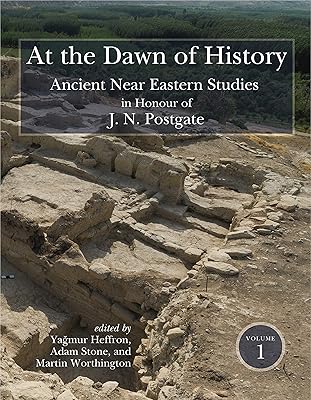 At the Dawn of History: Ancient Near Eastern Studies in Honour of J. N. Postgate