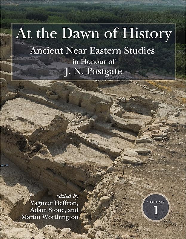 At the Dawn of History: Ancient Near Eastern Studies in Honour of J. N. Postgate by Yağmur Heffron