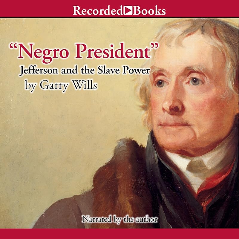 "Negro President": Jefferson and the Slave Power by Garry Wills