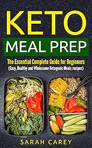 Keto Meal prep: The Essential Complete Guide For Beginners ( Easy, Healthy And Wholesome Ketogenic Meals Recipes) by Sarah Carey