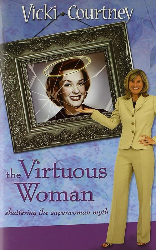 The Virtuous Woman: Shattering The Superwoman Myth by Vicki Courtney