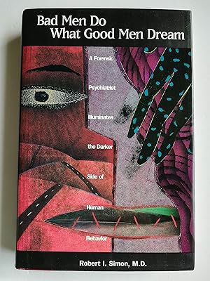 Bad Men Do What Good Men Dream: A Forensic Psychiatrist Illuminates the Darker Side of Human Behavior