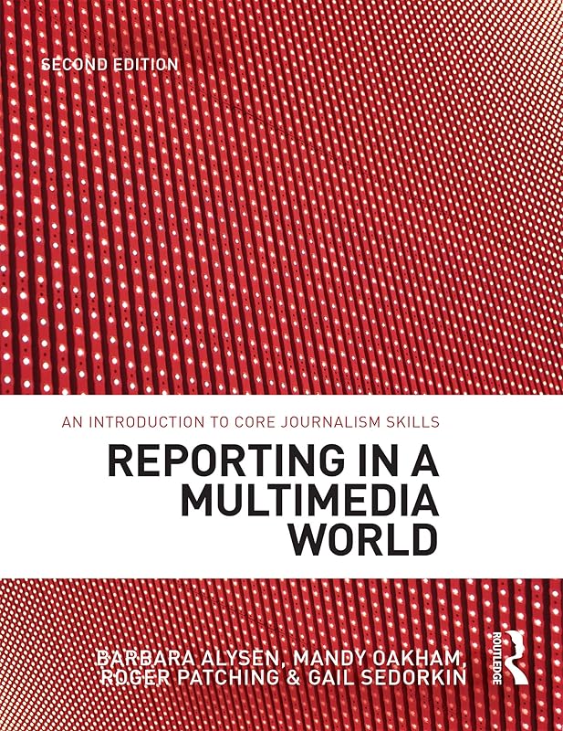 Reporting in a Multimedia World: An introduction to core journalism skills by Gail Sedorkin