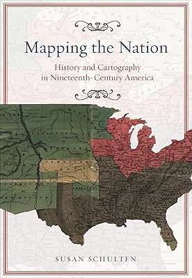 Mapping the Nation: History and Cartography in Nineteenth-Century America