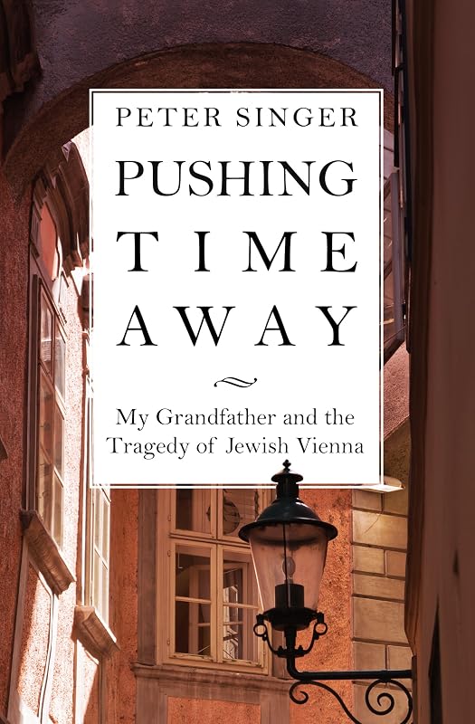 Pushing Time Away: My Grandfather and the Tragedy of Jewish Vienna by Peter Singer