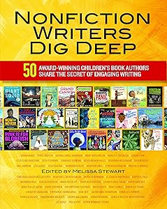 Nonfiction Writers Dig Deep: 50 Award-Winning Children's Book Authors Share the Secret of Engaging Writing