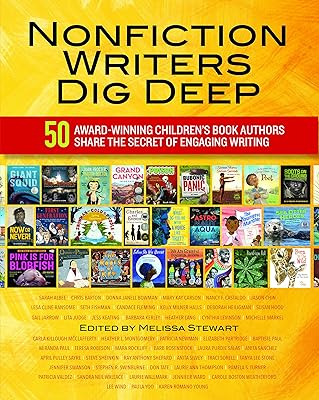 Nonfiction Writers Dig Deep: 50 Award-Winning Children's Book Authors Share the Secret of Engaging Writing