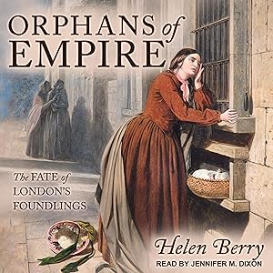 Orphans of Empire: The Fate of London's Foundlings by Helen Berry