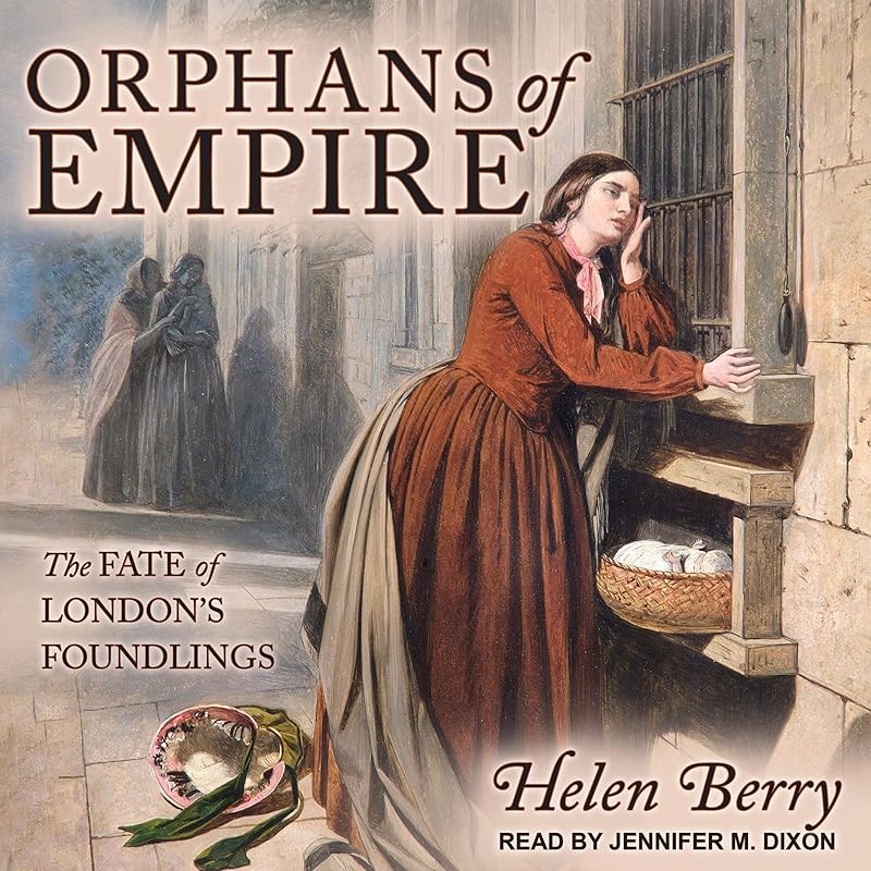 Orphans of Empire: The Fate of London's Foundlings by Helen Berry