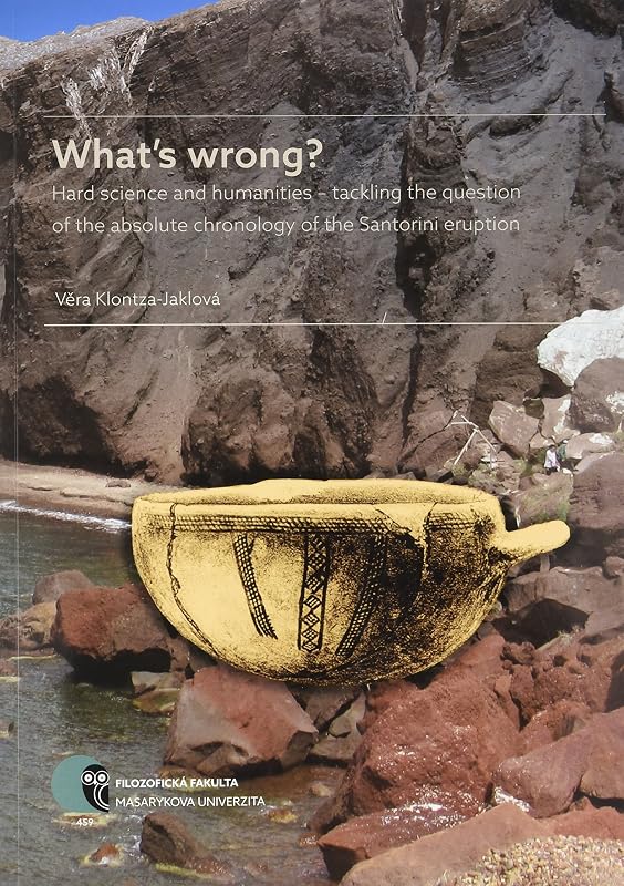 What s wrong? Hard science and humanities tackling the question of the absolute chronology of the Santorini eruption by V ra Klontza-Jaklová
