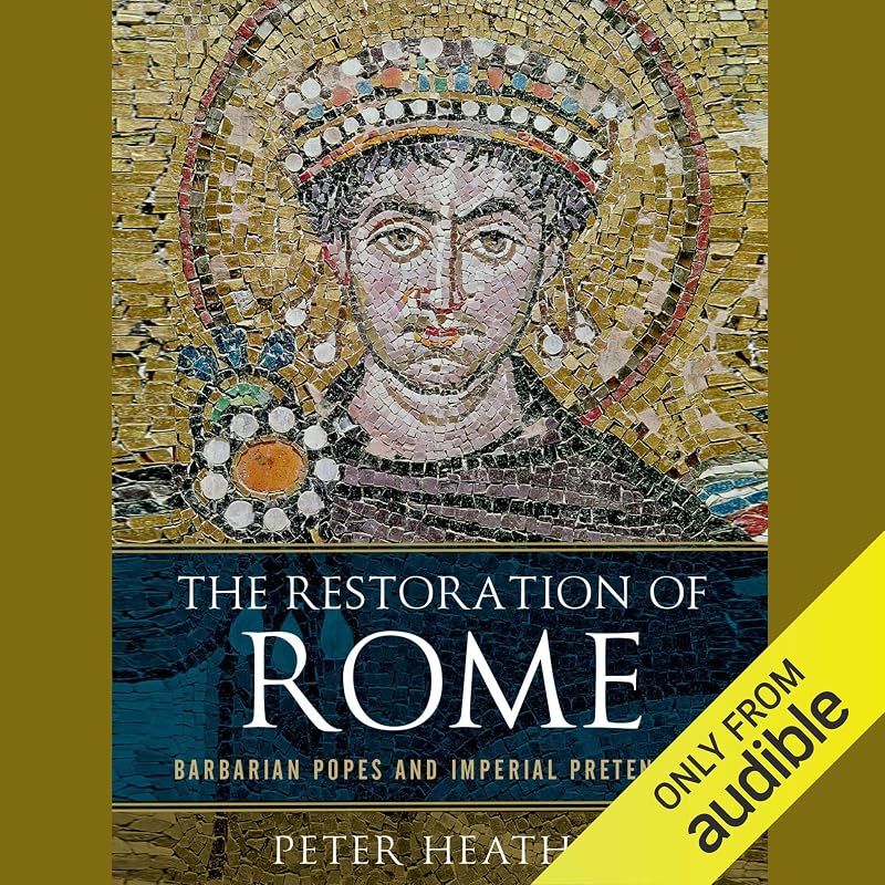 The Restoration of Rome: Barbarian Popes and Imperial Pretenders by Peter Heather