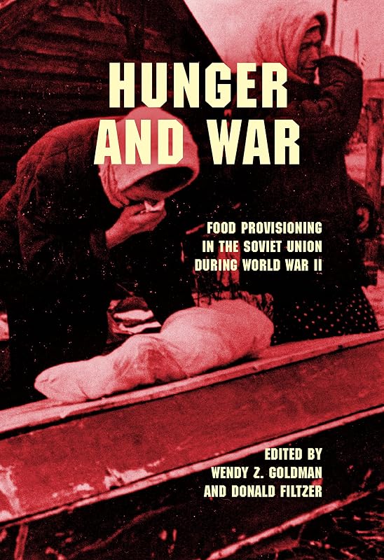 Hunger and War: Food Provisioning in the Soviet Union during World War II by Wendy Z. Goldman