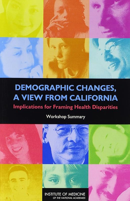 Demographic Changes, a View from California: Implications for Framing Health Disparities: Workshop Summary by Institute of Medicine