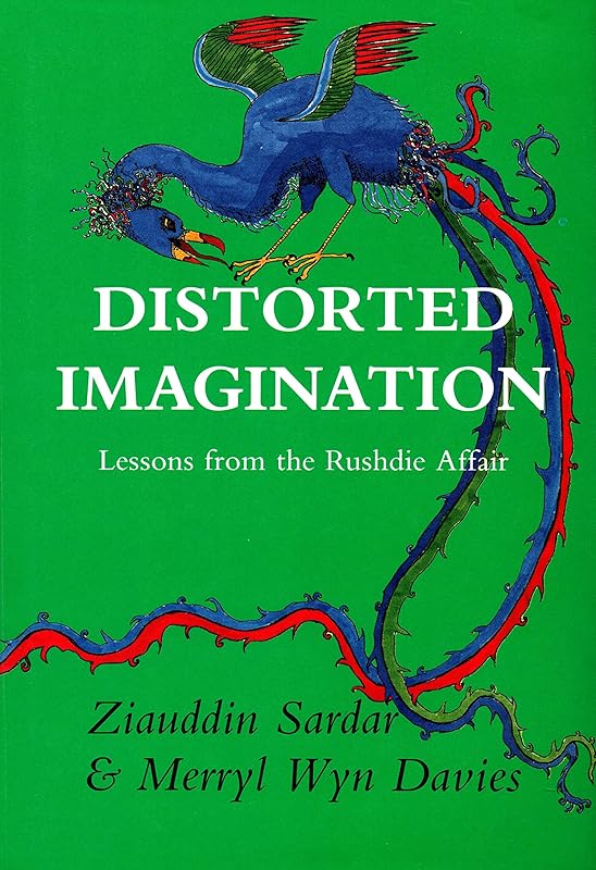 Distorted imagination: Lessons from the Rushdie affair by Ziauddin Sardar
