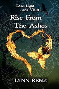 Rise from the ashes: love, light and Violet by Lynn Renz