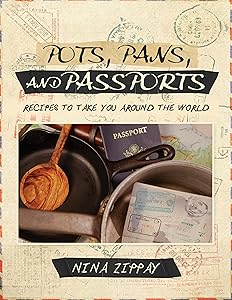 Pots, Pans, and Passports: Recipes To Take You Around The World by Nina Zippay
