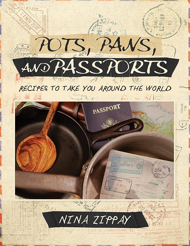 Pots, Pans, and Passports: Recipes To Take You Around The World by Nina Zippay