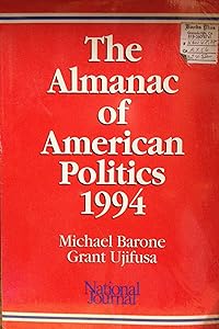 The Almanac of American Politics 1994: The Senators, the Representatives and the Governors : Their Records and Election Results, Their States and Di by Michael Barone