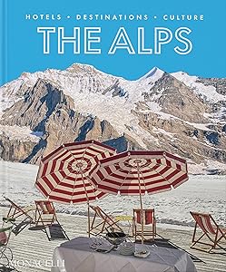 The Alps: Hotels, Destinations, Culture by Sebastian Schoellgen