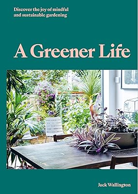 A Greener Life: Discover the joy of mindful and sustainable gardening